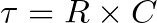 \tau=R \times C