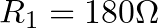 R_{1}=180\Omega