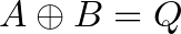 A \oplus B = Q