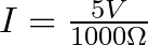 I = \frac{5V}{1000 \Omega}