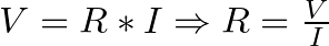 V = R * I \Rightarrow R = \frac{V}{I}