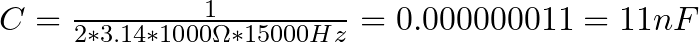  C = \frac{1}{2 * 3.14 * 1000 \Omega * 15000 Hz} = 0.000000011 = 11 nF