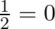  \frac{1}{2} = 0