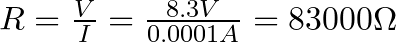 R = \frac{V}{I} = \frac{8.3V}{0.0001A} = 83000 \Omega