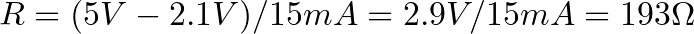  R = (5 V - 2.1 V) / 15 mA = 2.9 V/15 mA = 193 \Omega