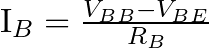 $I_{B} & =\frac{V_{BB}-V_{BE}}{R_{B}}$