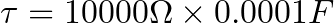 \tau=10000 \Omega \times 0.0001 F