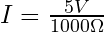 I = \frac{5V}{1000 \Omega}