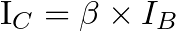 $I_{C}&=\beta\times I_{B}$