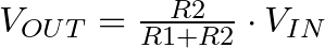 V_{OUT} = \frac{R2}{R1+R2} \cdot V_{IN}