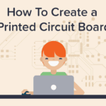 PCB Design: How to Create a Printed Circuit Board From Scratch